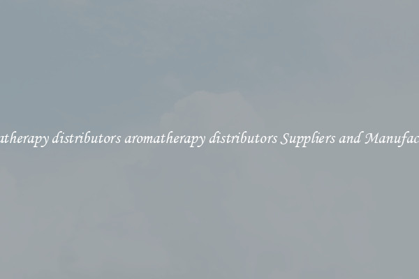aromatherapy distributors aromatherapy distributors Suppliers and Manufacturers