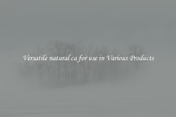 Versatile natural ca for use in Various Products