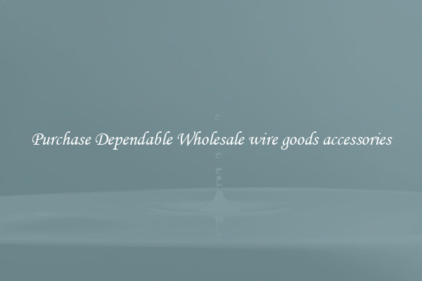 Purchase Dependable Wholesale wire goods accessories