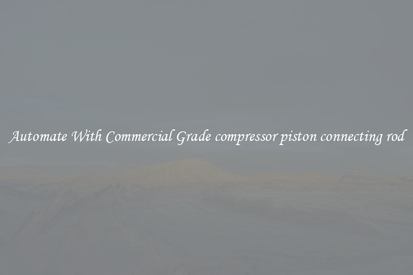 Automate With Commercial Grade compressor piston connecting rod