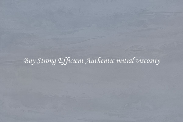 Buy Strong Efficient Authentic initial viscosity