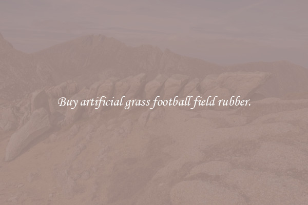 Buy artificial grass football field rubber.