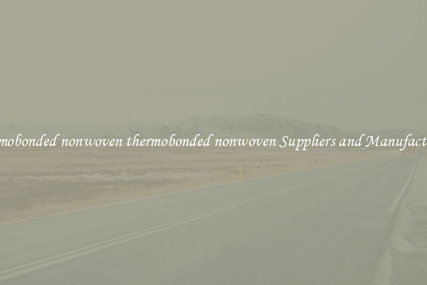 thermobonded nonwoven thermobonded nonwoven Suppliers and Manufacturers