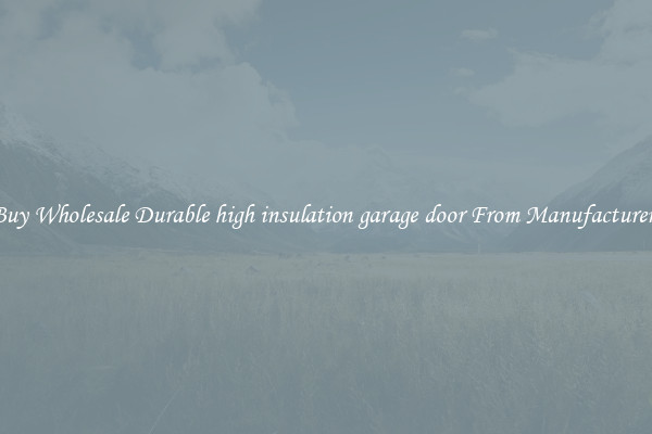 Buy Wholesale Durable high insulation garage door From Manufacturers