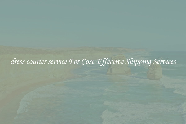 dress courier service For Cost-Effective Shipping Services