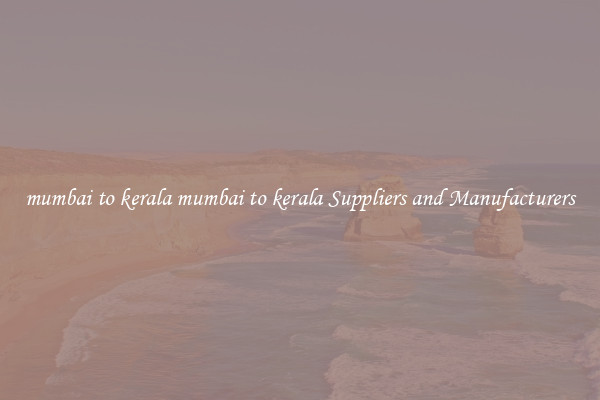 mumbai to kerala mumbai to kerala Suppliers and Manufacturers
