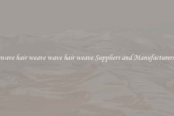 wave hair weave wave hair weave Suppliers and Manufacturers