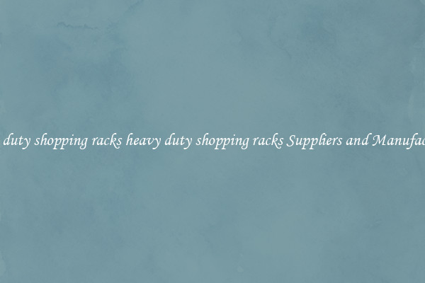 heavy duty shopping racks heavy duty shopping racks Suppliers and Manufacturers