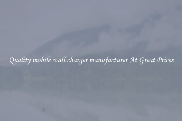 Quality mobile wall charger manufacturer At Great Prices