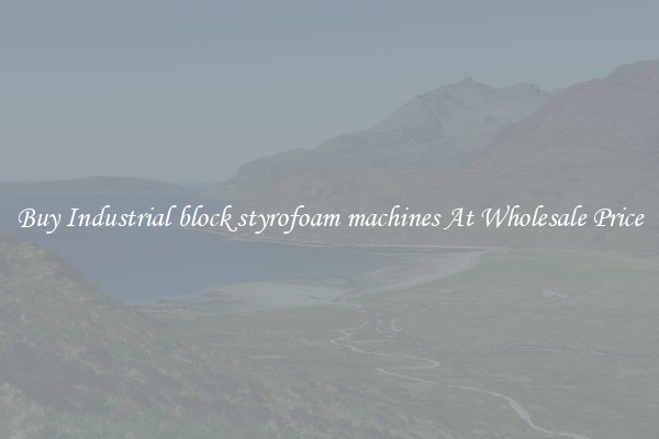Buy Industrial block styrofoam machines At Wholesale Price