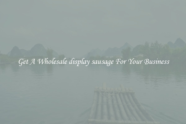 Get A Wholesale display sausage For Your Business