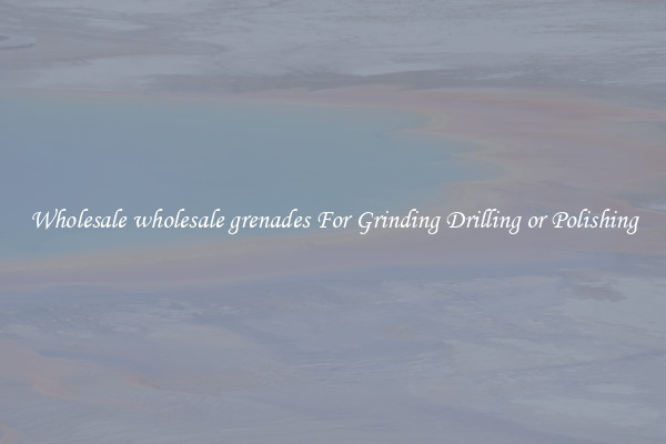 Wholesale wholesale grenades For Grinding Drilling or Polishing