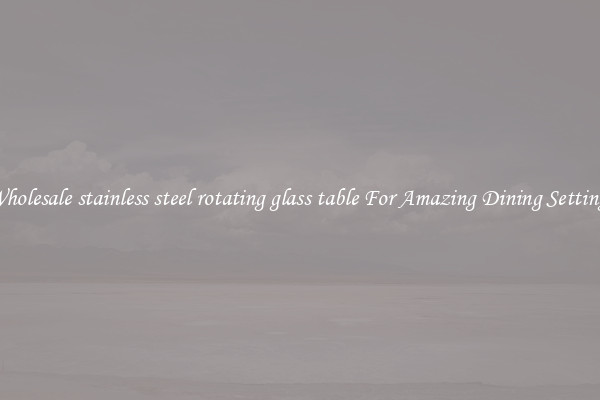 Wholesale stainless steel rotating glass table For Amazing Dining Settings