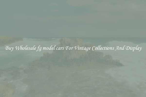 Buy Wholesale fg model cars For Vintage Collections And Display